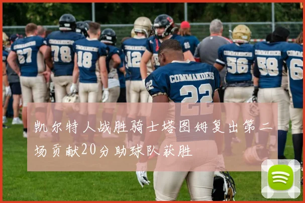 凯尔特人战胜骑士塔图姆复出第二场贡献20分助球队获胜